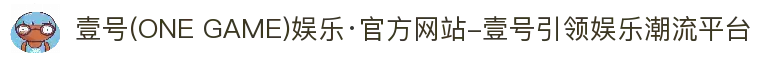 壹号(ONE GAME)娱乐·官方网站-壹号引领娱乐潮流平台